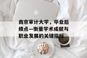 南京审计大学，毕业后绩点—衡量学术成就与职业发展的关键指标