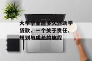 大学毕业后多久还助学贷款，一个关于责任、规划与成长的旅程