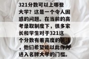 321分数可以上哪些大学？这是一个令人困惑的问题。在当前的高考录取制度下，很多家长和学生对于321这个分数有着高度的关注，他们希望能以此作为进入名牌大学的门槛。