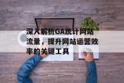 深入解析GA统计网站流量，提升网站运营效率的关键工具