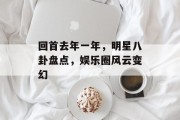 回首去年一年，明星八卦盘点，娱乐圈风云变幻