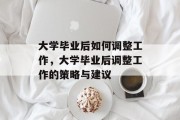大学毕业后如何调整工作，大学毕业后调整工作的策略与建议