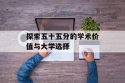 探索五十五分的学术价值与大学选择
