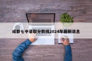 成都七中录取分数线2024年最新消息