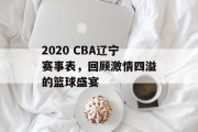 2020 CBA辽宁赛事表，回顾激情四溢的篮球盛宴