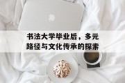 书法大学毕业后，多元路径与文化传承的探索
