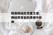 镜像网站抢流量之谜，揭秘其背后的真相与影响