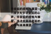 毕业后的感慨与展望——孩子大学毕业后的心声，毕业后的感慨与展望，孩子大学毕业后的心声与未来展望