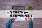 深度解析Shopee流量提升策略与技巧