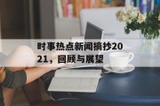 时事热点新闻摘抄2021，回顾与展望