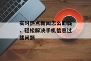 实时热点新闻怎么卸载，轻松解决手机信息过载问题
