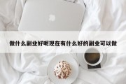 做什么副业好呢现在有什么好的副业可以做