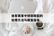体育赛事中韧带撕裂的处理方法与康复指导