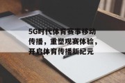 5G时代体育赛事移动传播，重塑观赛体验，开启体育传播新纪元