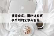 篮球盛宴，揭秘体育赛事策划的艺术与智慧