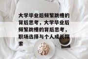 大学毕业后频繁跳槽的背后思考，大学毕业后频繁跳槽的背后思考，职场选择与个人成长探索