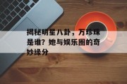 揭秘明星八卦，万珍珠是谁？她与娱乐圈的奇妙缘分