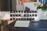 武汉大学毕业后返校的美好瞬间，武汉大学毕业季返校的珍贵瞬间
