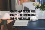 揭秘网站头条流量背后的秘密，如何提升网站点击率与用户粘性