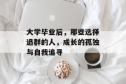 大学毕业后，那些选择退群的人，成长的孤独与自我追寻