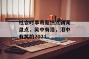 社会时事奇葩热点新闻盘点，笑中有泪，泪中有笑的2021