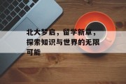 北大梦启，留学新章，探索知识与世界的无限可能