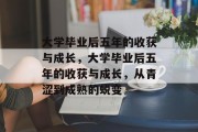 大学毕业后五年的收获与成长，大学毕业后五年的收获与成长，从青涩到成熟的蜕变