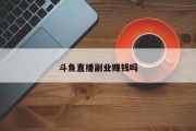 斗鱼直播副业赚钱吗