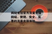 揭秘电信官方流量充值网站，便捷、安全、实惠的流量充值体验