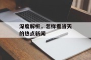 深度解析，怎样看当天的热点新闻