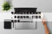 电商网站流量来源解析，多渠道布局，打造流量盛宴