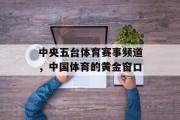 中央五台体育赛事频道，中国体育的黄金窗口