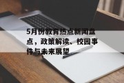 5月份教育热点新闻盘点，政策解读、校园事件与未来展望