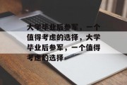 大学毕业后参军，一个值得考虑的选择，大学毕业后参军，一个值得考虑的选择