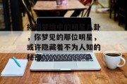 揭秘梦境中的明星八卦，你梦见的那位明星，或许隐藏着不为人知的秘密