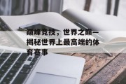 巅峰竞技，世界之巅—揭秘世界上最高端的体育赛事