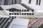 我国时政热点新闻，管理学视角下的政策解读与启示