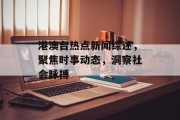 港澳台热点新闻综述，聚焦时事动态，洞察社会脉搏