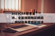 2021CBA赛事查询，全面回顾精彩瞬间，揭秘新赛季精彩对决