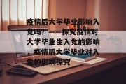 疫情后大学毕业影响入党吗？——探究疫情对大学毕业生入党的影响，疫情后大学毕业对入党的影响探究