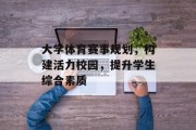 大学体育赛事规划，构建活力校园，提升学生综合素质