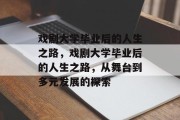 戏剧大学毕业后的人生之路，戏剧大学毕业后的人生之路，从舞台到多元发展的探索