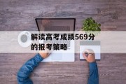 解读高考成绩569分的报考策略