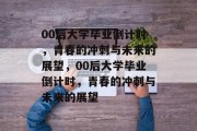 00后大学毕业倒计时，青春的冲刺与未来的展望，00后大学毕业倒计时，青春的冲刺与未来的展望