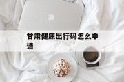 甘肃健康出行码怎么申请