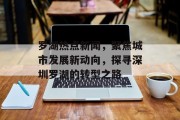 罗湖热点新闻，聚焦城市发展新动向，探寻深圳罗湖的转型之路