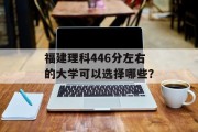 福建理科446分左右的大学可以选择哪些？