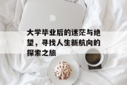 大学毕业后的迷茫与绝望，寻找人生新航向的探索之旅