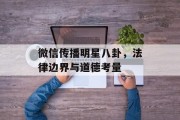 微信传播明星八卦，法律边界与道德考量