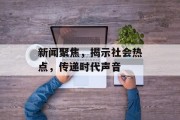 新闻聚焦，揭示社会热点，传递时代声音